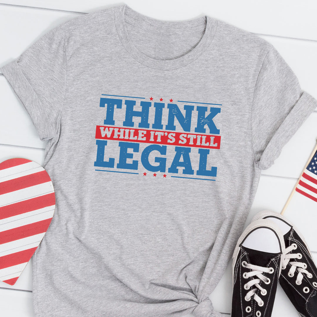 Think While It's Still Legal Tees