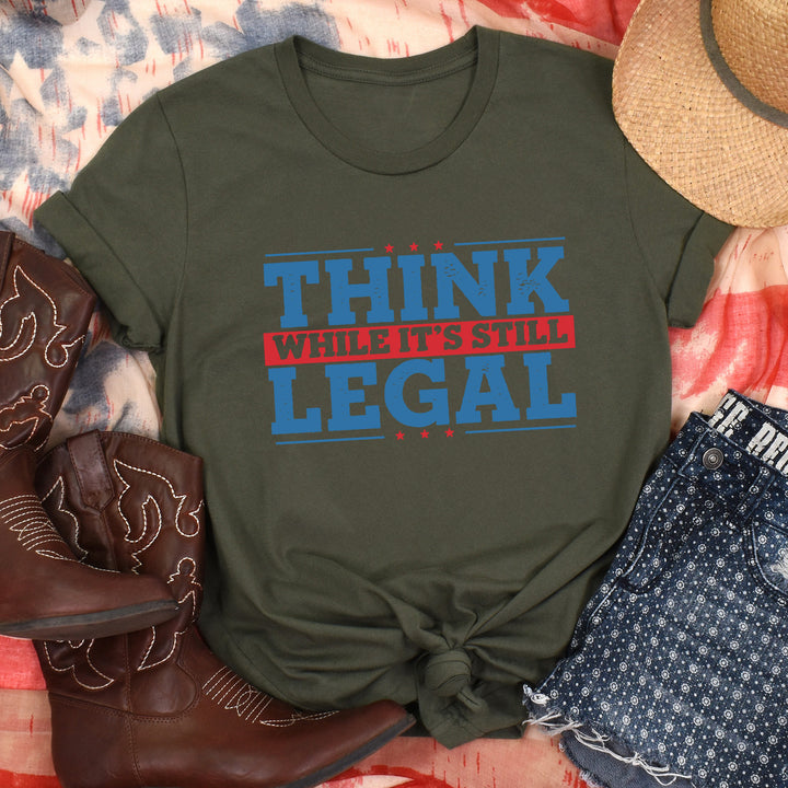 Think While It's Still Legal Tees