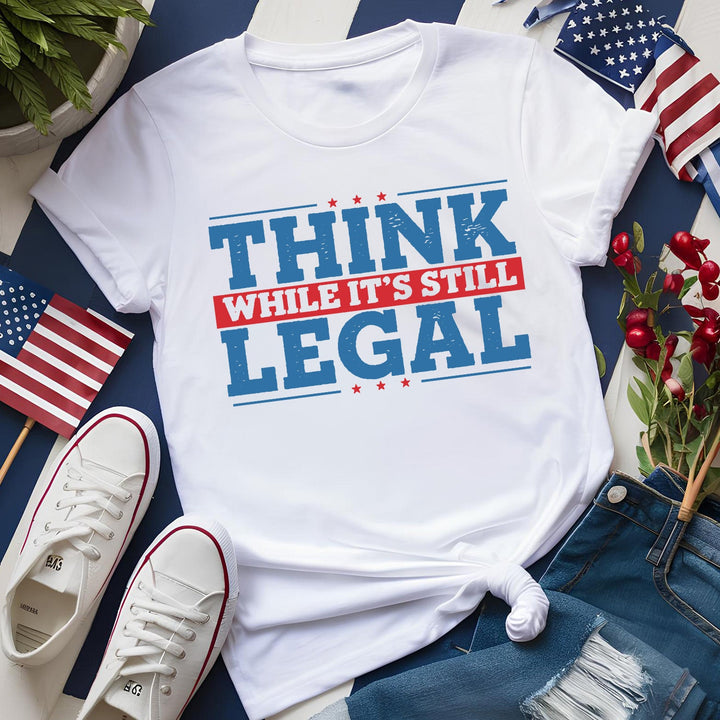 Think While It's Still Legal Tees