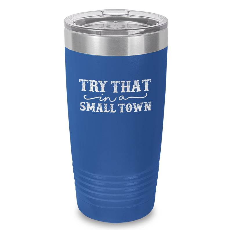 Try That In A Small Town Laser Etched Tumbler