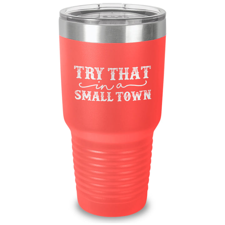 Try That In A Small Town Laser Etched Tumbler